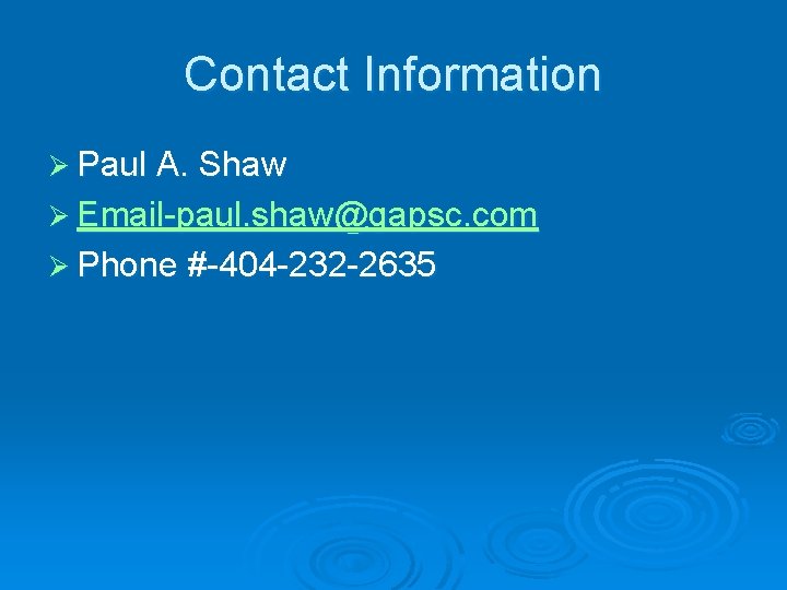 Contact Information Ø Paul A. Shaw Ø Email-paul. shaw@gapsc. com Ø Phone #-404 -232