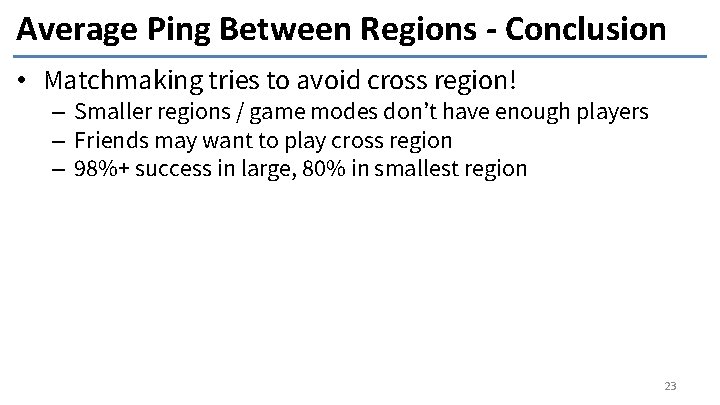 Average Ping Between Regions - Conclusion • Matchmaking tries to avoid cross region! –