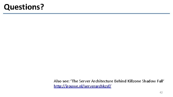 Questions? Also see: ‘The Server Architecture Behind Killzone Shadow Fall’ http: //jrouwe. nl/serverarchkzsf/ 42