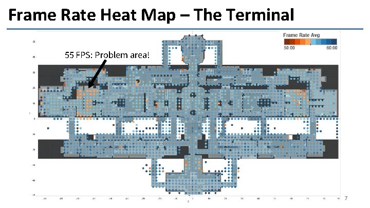 Frame Rate Heat Map – The Terminal 55 FPS: Problem area! 7 