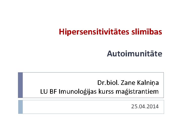 Hipersensitivitātes slimības Autoimunitāte Dr. biol. Zane Kalniņa LU BF Imunoloģijas kurss maģistrantiem 25. 04.