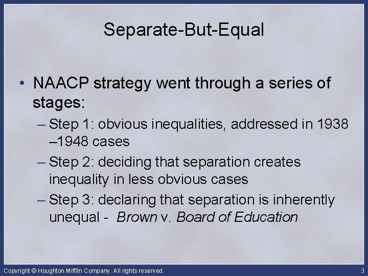 Separate-But-Equal • NAACP strategy went through a series of stages: – Step 1: obvious