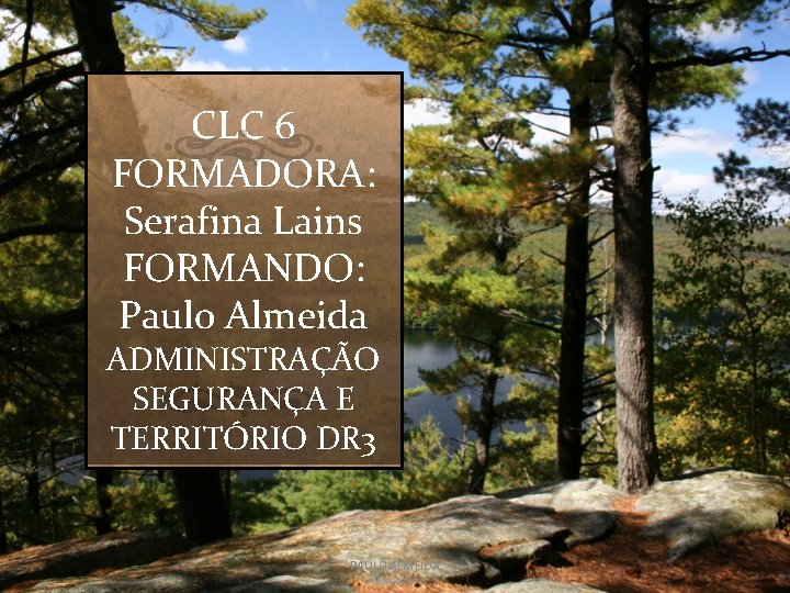 CLC 6 FORMADORA: Serafina Lains FORMANDO: Paulo Almeida ADMINISTRAÇÃO SEGURANÇA E TERRITÓRIO DR 3