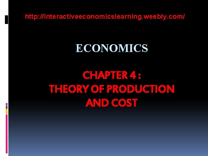 http: //interactiveeconomicslearning. weebly. com/ ECONOMICS CHAPTER 4 : THEORY OF PRODUCTION AND COST 