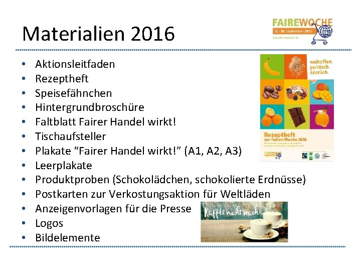 Materialien 2016 • • • • Aktionsleitfaden Rezeptheft Speisefähnchen Hintergrundbroschüre Faltblatt Fairer Handel wirkt!
