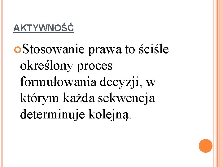 AKTYWNOŚĆ Stosowanie prawa to ściśle określony proces formułowania decyzji, w którym każda sekwencja determinuje