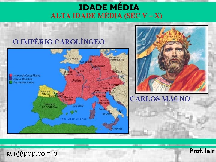 IDADE MÉDIA ALTA IDADE MÉDIA (SÉC V – X) O IMPÉRIO CAROLÍNGEO CARLOS MAGNO IDADE MÉDIA ALTA IDADE MÉDIA (SÉC V – X) O IMPÉRIO CAROLÍNGEO CARLOS MAGNO