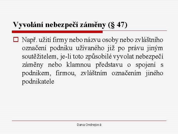 Vyvolání nebezpečí záměny (§ 47) o Např. užití firmy nebo názvu osoby nebo zvláštního