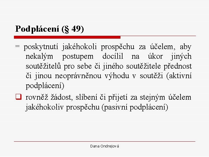 Podplácení (§ 49) = poskytnutí jakéhokoli prospěchu za účelem, aby nekalým postupem docílil na