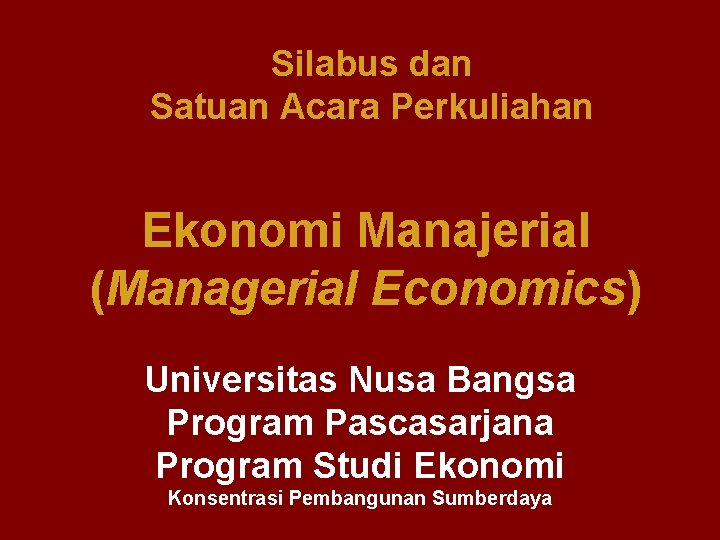 Silabus dan Satuan Acara Perkuliahan Ekonomi Manajerial (Managerial Economics) Universitas Nusa Bangsa Program Pascasarjana