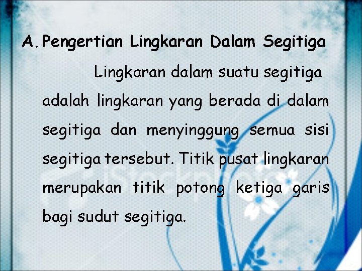 A. Pengertian Lingkaran Dalam Segitiga Lingkaran dalam suatu segitiga adalah lingkaran yang berada di