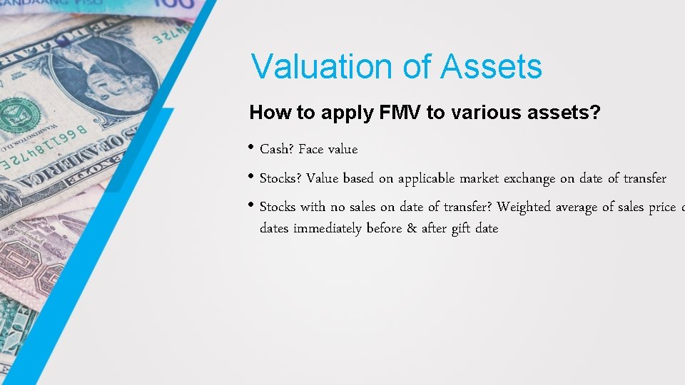 Valuation of Assets How to apply FMV to various assets? • Cash? Face value