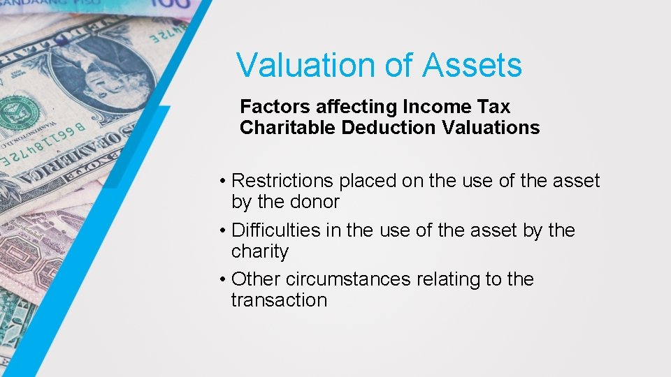 Valuation of Assets Factors affecting Income Tax Charitable Deduction Valuations • Restrictions placed on