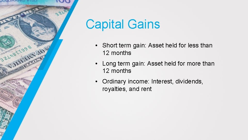 Capital Gains • Short term gain: Asset held for less than 12 months •