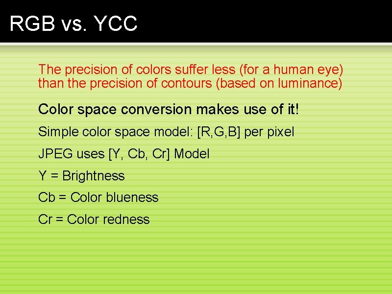 RGB vs. YCC The precision of colors suffer less (for a human eye) than