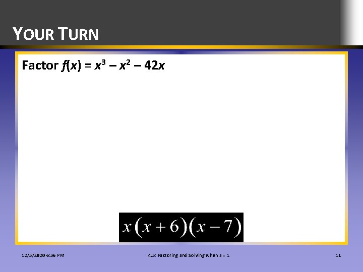 YOUR TURN Factor f(x) = x 3 – x 2 – 42 x 12/5/2020