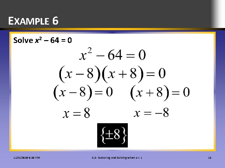 EXAMPLE 6 Solve x 2 – 64 = 0 12/5/2020 6: 36 PM 4.