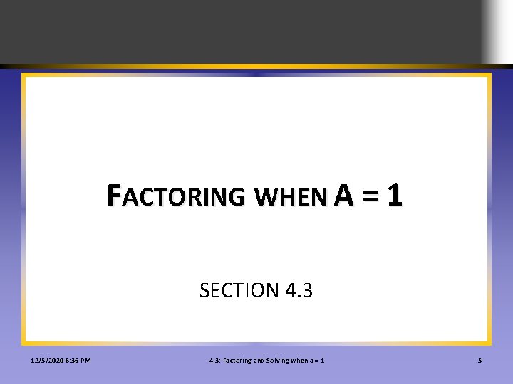 FACTORING WHEN A = 1 SECTION 4. 3 12/5/2020 6: 36 PM 4. 3: