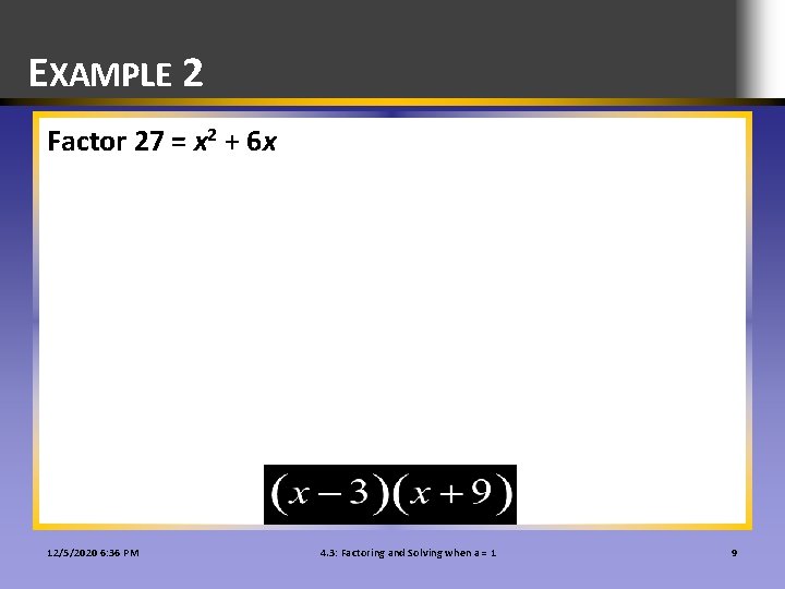 EXAMPLE 2 Factor 27 = x 2 + 6 x 12/5/2020 6: 36 PM EXAMPLE 2 Factor 27 = x 2 + 6 x 12/5/2020 6: 36 PM