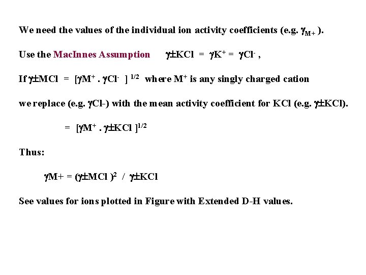 We need the values of the individual ion activity coefficients (e. g. M+ ).