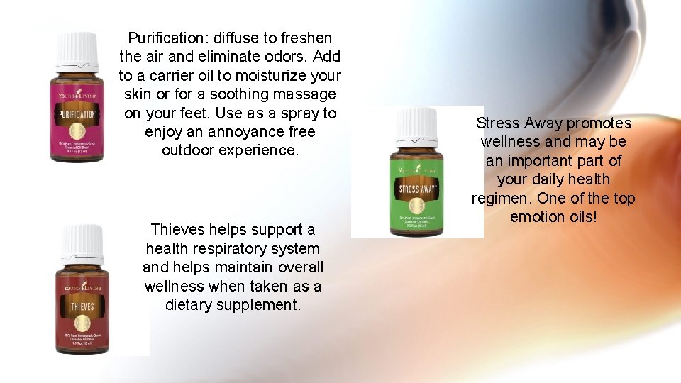 Purification: diffuse to freshen the air and eliminate odors. Add to a carrier oil