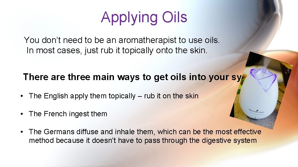 Applying Oils You don’t need to be an aromatherapist to use oils. In most