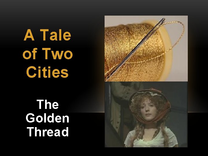 A Tale of Two Cities The Golden Thread A Tale of Two Cities The Golden Thread