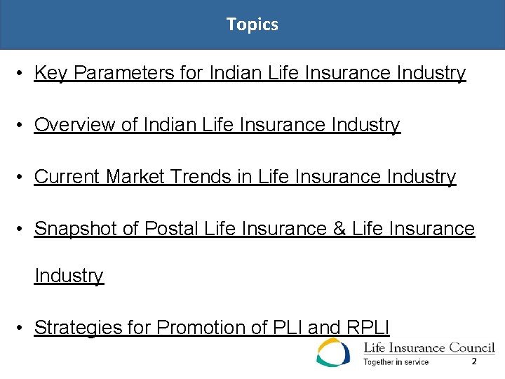 Topics • Key Parameters for Indian Life Insurance Industry • Overview of Indian Life