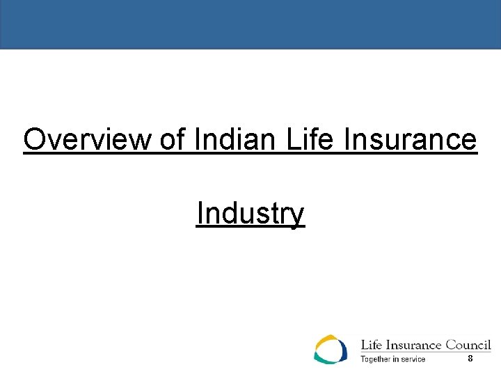 - Overview of Indian Life Insurance Industry 8 