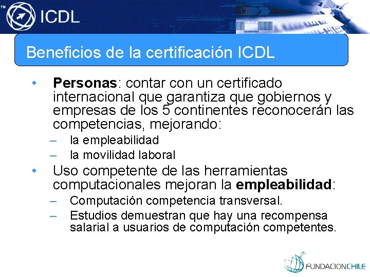 Beneficios de la certificación ICDL • Personas: contar con un certificado internacional que garantiza