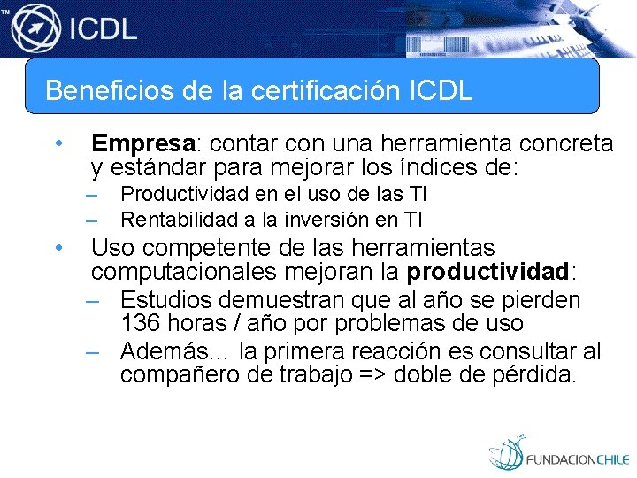 Beneficios de la certificación ICDL • Empresa: contar con una herramienta concreta y estándar