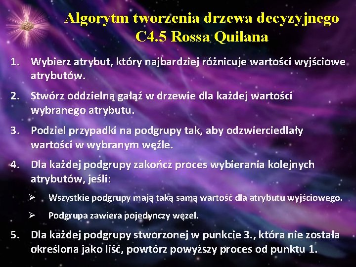Algorytm tworzenia drzewa decyzyjnego C 4. 5 Rossa Quilana 1. Wybierz atrybut, który najbardziej Algorytm tworzenia drzewa decyzyjnego C 4. 5 Rossa Quilana 1. Wybierz atrybut, który najbardziej