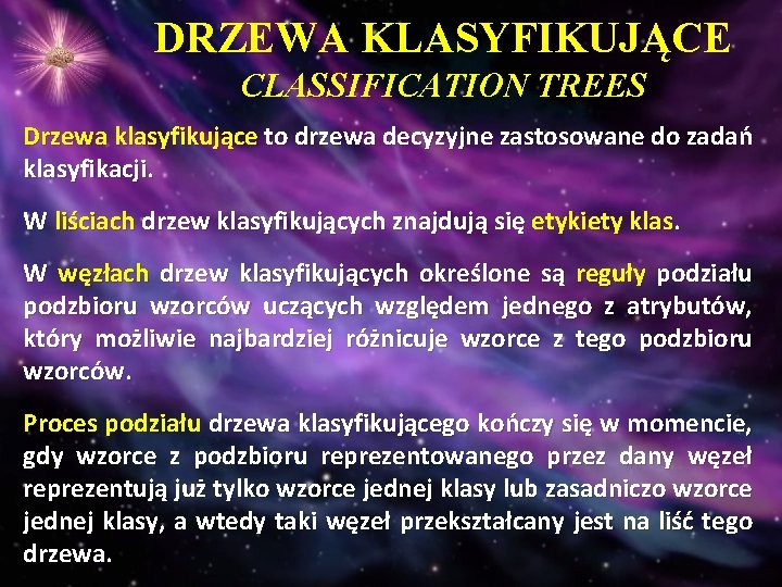 DRZEWA KLASYFIKUJĄCE CLASSIFICATION TREES Drzewa klasyfikujące to drzewa decyzyjne zastosowane do zadań klasyfikacji. W