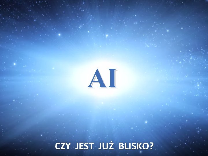 AI CZY JEST JUŻ BLISKO? 