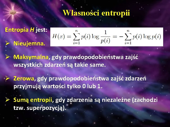 Własności entropii Entropia H jest: Ø Nieujemna. Ø Maksymalna, gdy prawdopodobieństwa zajść wszystkich zdarzeń