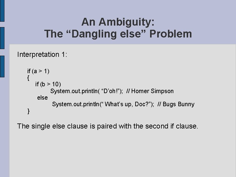 An Ambiguity: The “Dangling else” Problem Interpretation 1: if (a > 1) { if