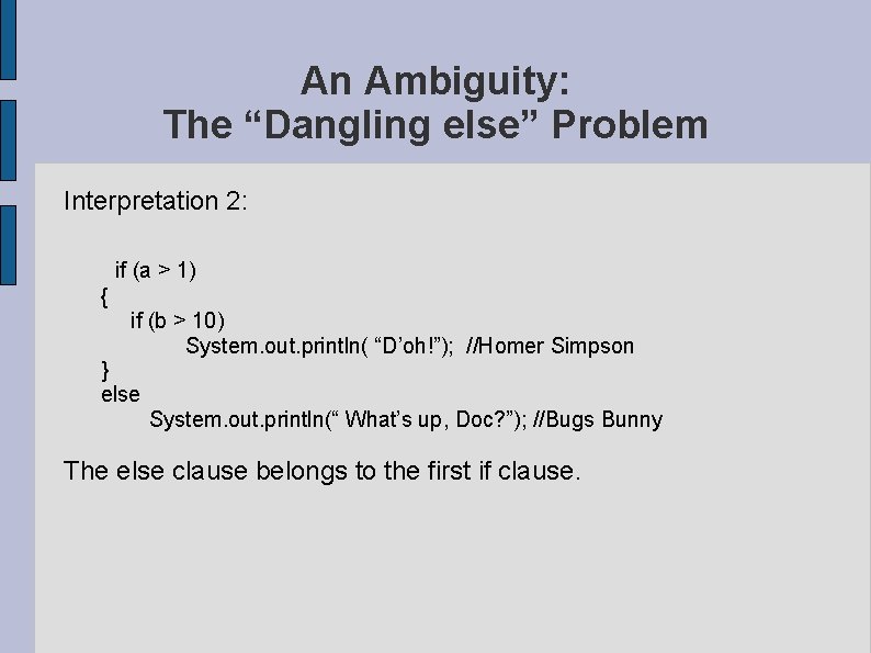 An Ambiguity: The “Dangling else” Problem Interpretation 2: if (a > 1) { if