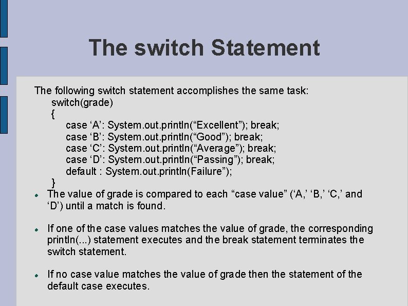 The switch Statement The following switch statement accomplishes the same task: switch(grade) { case