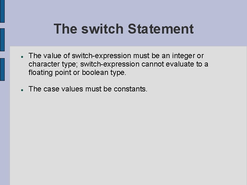 The switch Statement The value of switch-expression must be an integer or character type;