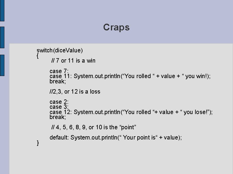 Craps switch(dice. Value) { // 7 or 11 is a win case 7: case