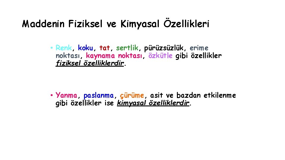 Maddenin Fiziksel ve Kimyasal Özellikleri • Renk, koku, tat, sertlik, pürüzsüzlük, erime noktası, kaynama Maddenin Fiziksel ve Kimyasal Özellikleri • Renk, koku, tat, sertlik, pürüzsüzlük, erime noktası, kaynama