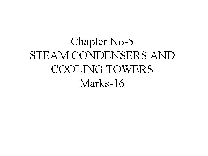 Chapter No-5 STEAM CONDENSERS AND COOLING TOWERS Marks-16 