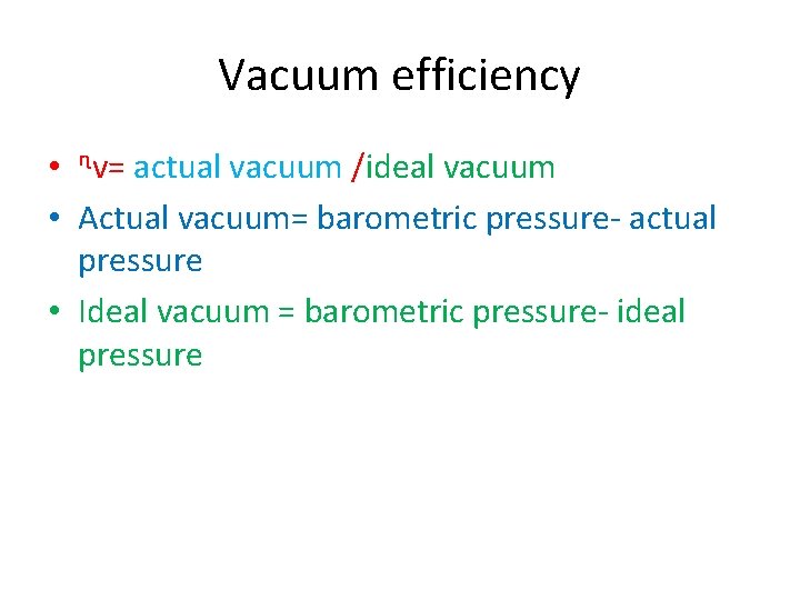 Vacuum efficiency • ᶯv= actual vacuum /ideal vacuum • Actual vacuum= barometric pressure- actual