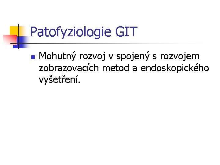 Patofyziologie GIT n Mohutný rozvoj v spojený s rozvojem zobrazovacích metod a endoskopického vyšetření.