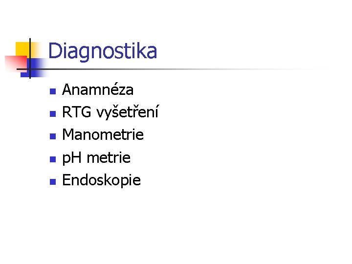 Diagnostika n n n Anamnéza RTG vyšetření Manometrie p. H metrie Endoskopie 