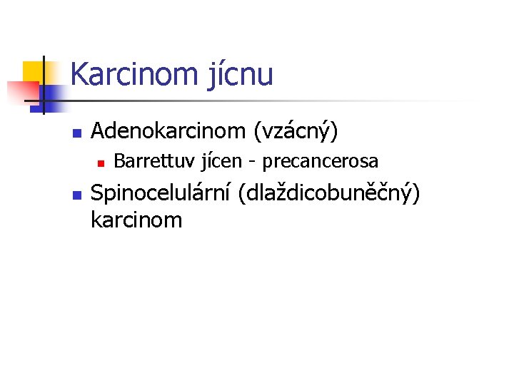 Karcinom jícnu n Adenokarcinom (vzácný) n n Barrettuv jícen - precancerosa Spinocelulární (dlaždicobuněčný) karcinom