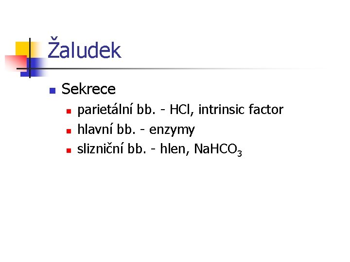 Žaludek n Sekrece n n n parietální bb. - HCl, intrinsic factor hlavní bb.