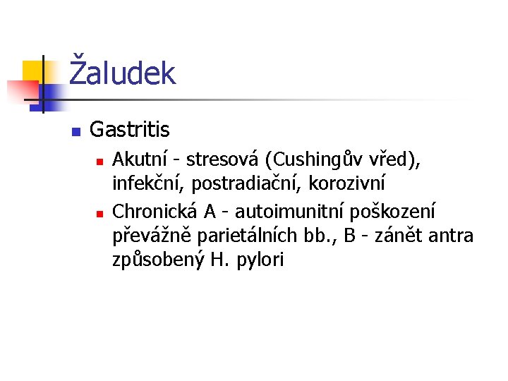 Žaludek n Gastritis n n Akutní - stresová (Cushingův vřed), infekční, postradiační, korozivní Chronická
