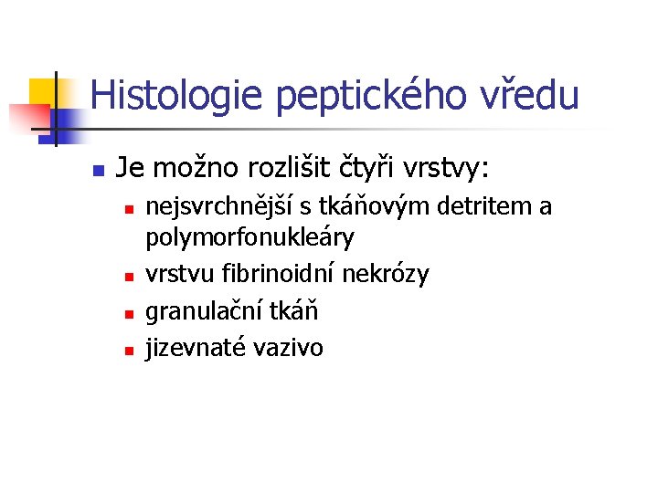 Histologie peptického vředu n Je možno rozlišit čtyři vrstvy: n n nejsvrchnější s tkáňovým
