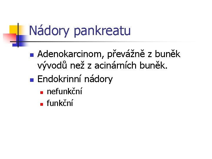 Nádory pankreatu n n Adenokarcinom, převážně z buněk vývodů než z acinárních buněk. Endokrinní